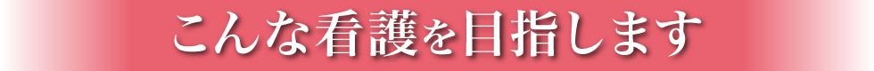 こんな看護を目指します